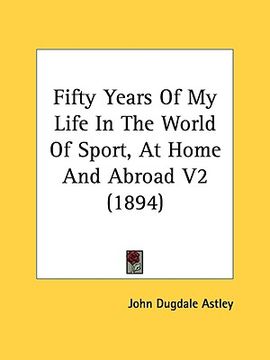 portada fifty years of my life in the world of sport, at home and abroad v2 (1894) (en Inglés)