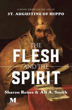 portada The Flesh and the Spirit: A Novel Based on the Life of St. Augustine of Hippo 