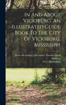 portada In And About Vicksburg. An Illustrated Guide Book To The City Of Vicksburg, Mississippi (en Inglés)