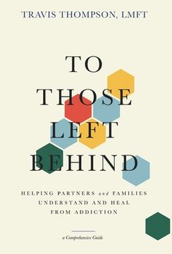 portada To Those Left Behind: Helping Partners and Families Understand and Heal from Addiction (en Inglés)