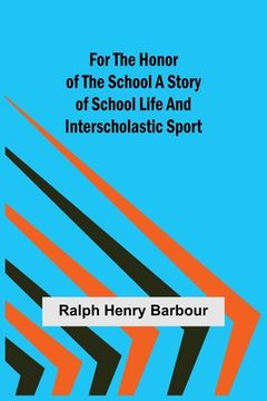 portada For the Honor of the School A Story of School Life and Interscholastic Sport (en Inglés)