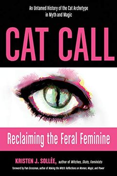 portada Cat Call: Reclaiming the Feral Feminine (an Untamed History of the cat Archetype in Myth and Magic) (en Inglés)