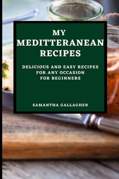 portada My Mediterranean Recipes: Delicious and Easy Recipes for Any Occasion for Beginners (in English)