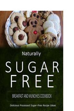 portada Naturally Sugar-Free - Breakfast and Munchies Cookbook: Delicious Sugar-Free and Diabetic-Friendly Recipes for the Health-Conscious (in English)