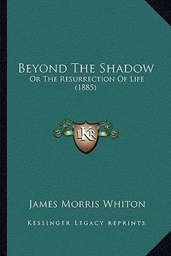portada beyond the shadow: or the resurrection of life (1885) (en Inglés)