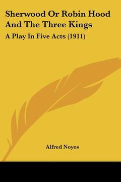 portada sherwood or robin hood and the three kings: a play in five acts (1911) (en Inglés)