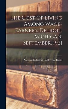portada The Cost Of Living Among Wage-earners. Detroit, Michigan, September, 1921 (en Inglés)
