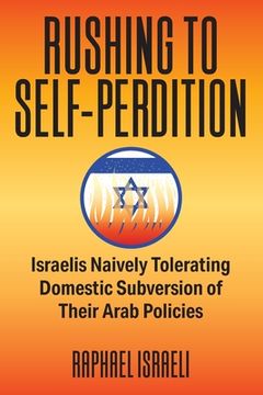 portada Rushing to Self-Perdition: Israelis Naively Tolerating Domestic Subversion of Their Arab Policies (en Inglés)