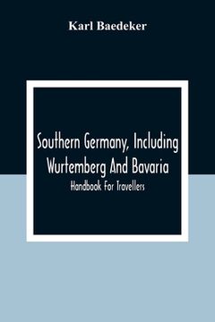 portada Southern Germany, Including Wurtemberg And Bavaria; Handbook For Travellers (in English)