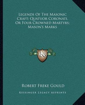 portada legends of the masonic craft; quatuor coronati, or four crowned martyrs; mason's marks (en Inglés)