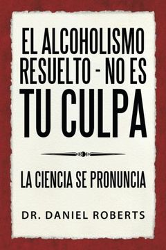 portada El Alcoholismo Resuelto - no es tu Culpa: La Ciencia se Pronuncia (in Spanish)