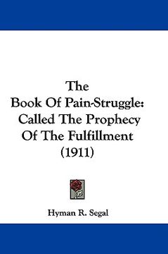 portada the book of pain-struggle: called the prophecy of the fulfillment (1911) (in English)