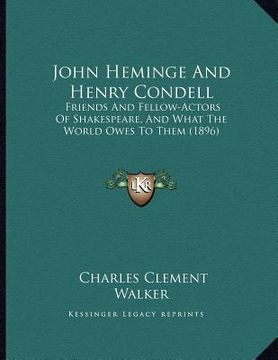 portada john heminge and henry condell: friends and fellow-actors of shakespeare, and what the world owes to them (1896)
