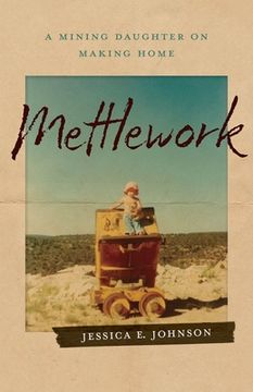portada Mettlework: A Mining Daughter on Making Home (en Inglés)