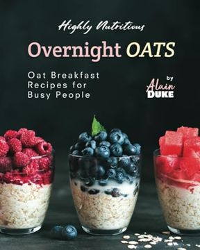 portada Highly Nutritious Overnight Oats: Oat Breakfast Recipes for Busy People (en Inglés)
