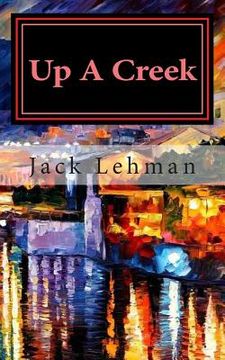 portada Up A Creek: America had never lost, now here was a war, Vietnam, we couldn't win. (in English)