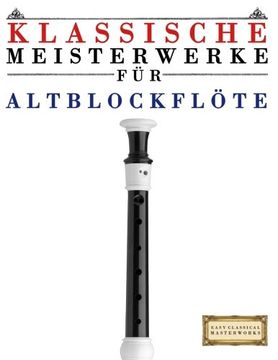portada Klassische Meisterwerke für Altblockflöte: Leichte Stücke von Bach, Beethoven, Brahms, Handel, Haydn, Mozart, Schubert, Tchaikovsky, Vivaldi und Wagner (German Edition)