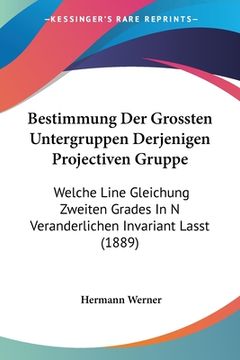 portada Bestimmung Der Grossten Untergruppen Derjenigen Projectiven Gruppe: Welche Line Gleichung Zweiten Grades In N Veranderlichen Invariant Lasst (1889) (in German)