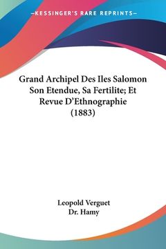 portada Grand Archipel Des Iles Salomon Son Etendue, Sa Fertilite; Et Revue D'Ethnographie (1883) (en Francés)