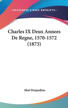 portada Charles IX Deux Annees De Regne, 1570-1572 (1873) (en Francés)
