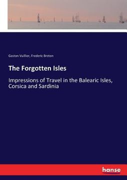 portada The Forgotten Isles: Impressions of Travel in the Balearic Isles, Corsica and Sardinia (in English)