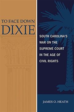 portada To Face Down Dixie: South Carolina's war on the Supreme Court in the age of Civil Rights 