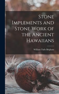 portada Stone Implements and Stone Work of the Ancient Hawaiians (en Inglés)