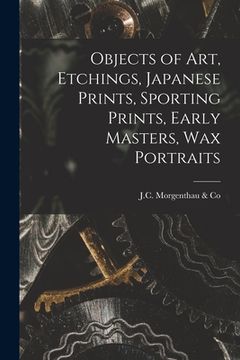 portada Objects of Art, Etchings, Japanese Prints, Sporting Prints, Early Masters, Wax Portraits (en Inglés)