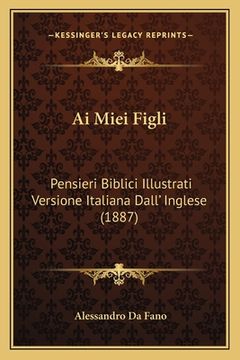 portada Ai Miei Figli: Pensieri Biblici Illustrati Versione Italiana Dall' Inglese (1887) (en Italiano)