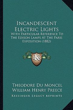 portada incandescent electric lights: with particular reference to the edison lamps at the paris exposition (1882) (en Inglés)