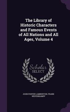 portada The Library of Historic Characters and Famous Events of All Nations and All Ages, Volume 4 (en Inglés)