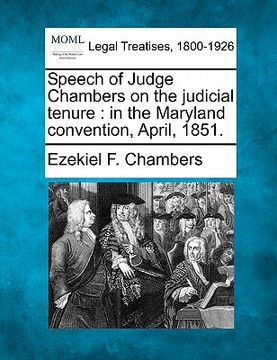 portada speech of judge chambers on the judicial tenure: in the maryland convention, april, 1851. (en Inglés)
