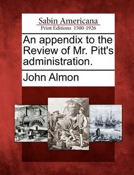 portada an appendix to the review of mr. pitt's administration. (en Inglés)
