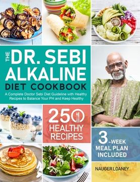 portada The dr. Sebi Alkaline Diet Cookbook: A Complete Doctor Sebi Diet Guideline With 250 Healthy Recipes to Balance Your ph and Keep Healthy (3-Week Meal Plan Included) (en Inglés)