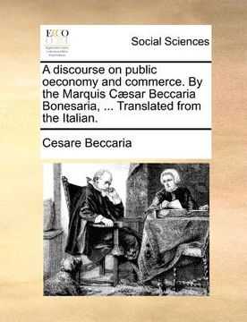 portada a discourse on public oeconomy and commerce. by the marquis caesar beccaria bonesaria, ... translated from the italian.