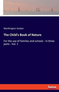 portada The Child's Book of Nature: For the use of families and schools - In three parts - Vol. 1