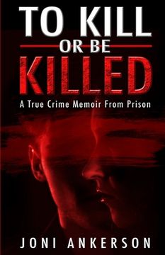 portada To Kill Or Be Killed: A True Crime Memoir From Prison 