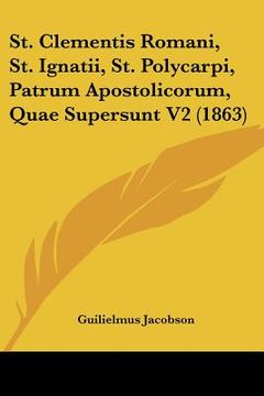 portada st. clementis romani, st. ignatii, st. polycarpi, patrum apostolicorum, quae supersunt v2 (1863) (en Inglés)