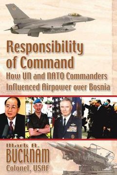 portada Responsibility of Command - How UN and NATO Commanders Influenced Airpower Over Bosnia (en Inglés)