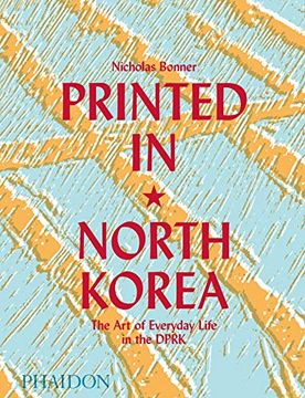 portada Printed in North Korea: The art of Everyday Life in the Dprk (en Inglés)
