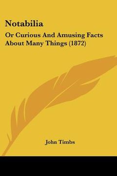 portada notabilia: or curious and amusing facts about many things (1872) (en Inglés)