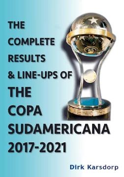 portada The Complete Results & Line-Ups of the Copa Sudamericana 2017-2021 (libro en Inglés)