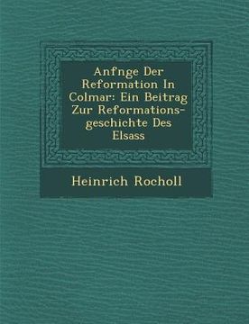 portada Anf Nge Der Reformation in Colmar: Ein Beitrag Zur Reformations-Geschichte Des Elsass (en Inglés)