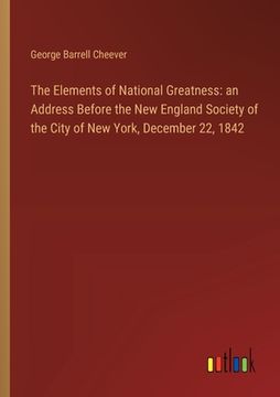 portada The Elements of National Greatness: an Address Before the New England Society of the City of New York, December 22, 1842 (in English)