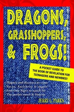 portada dragons, grasshoppers, & frogs!: a pocket guide to the book of revelation for teenagers and newbies! (en Inglés)