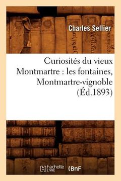 portada Curiosités Du Vieux Montmartre: Les Fontaines, Montmartre-Vignoble (Éd.1893) (in French)