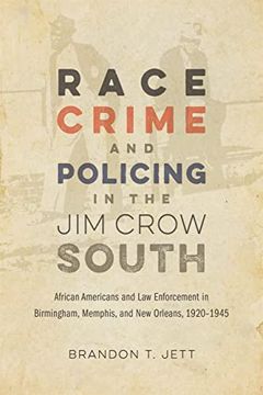 portada Race, Crime, and Policing in the jim Crow South: African Americans and law Enforcement in Birmingham, Memphis, and new Orleans, 1920–1945 (Making the Modern South) (en Inglés)