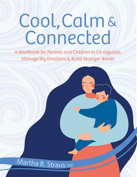 portada Cool, Calm & Connected: A Workbook for Parents and Children to Co-Regulate, Manage Big Emotions & Build Stronger Bonds (in English)