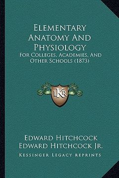 portada elementary anatomy and physiology: for colleges, academies, and other schools (1873) (in English)