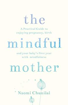 portada The Mindful Mother: A Practical and Spiritual Guide to Enjoying Pregnancy, Birth and Beyond With Mindfulness (en Inglés)